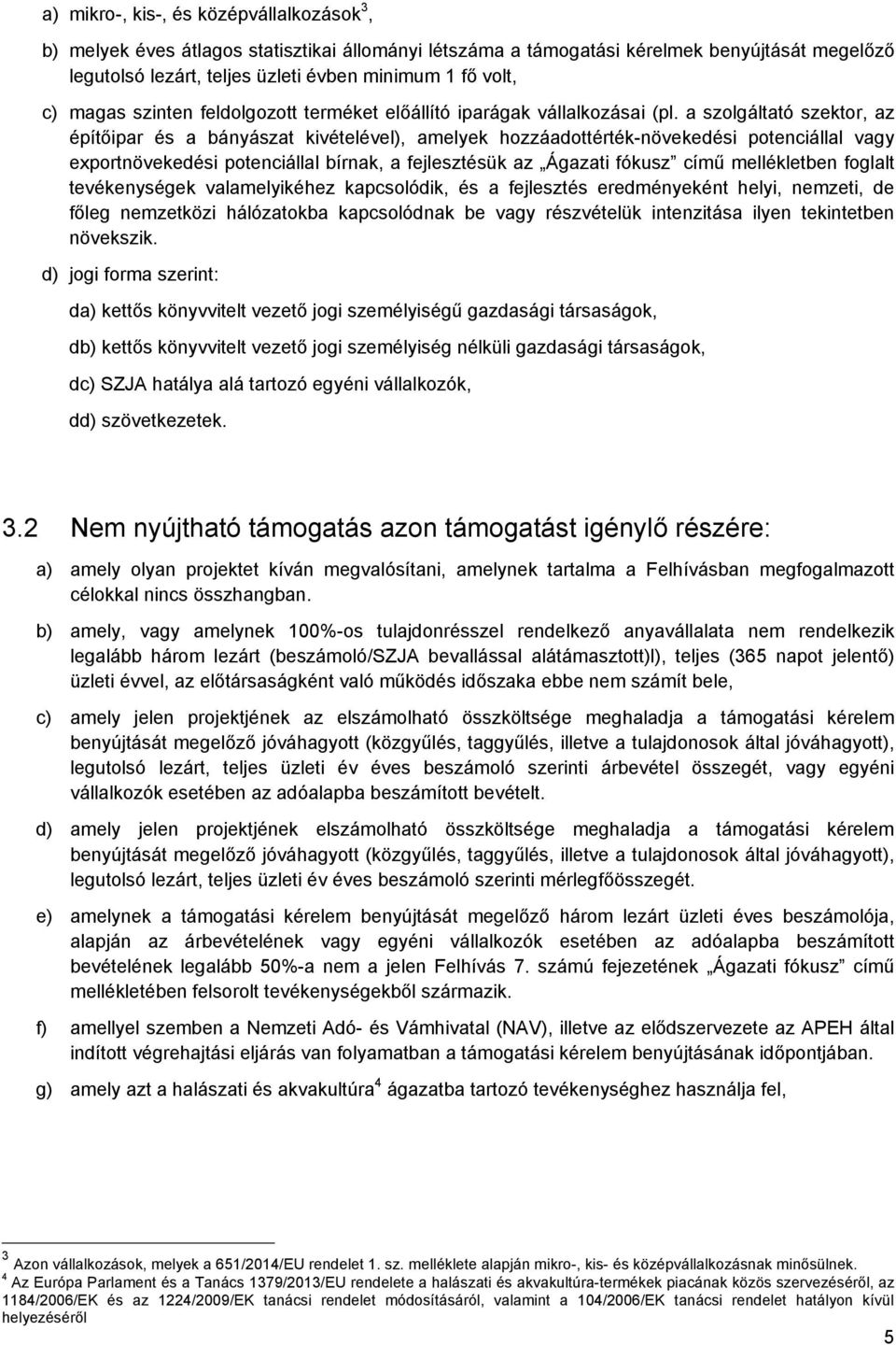 a szolgáltató szektor, az építőipar és a bányászat kivételével), amelyek hozzáadottérték-növekedési potenciállal vagy exportnövekedési potenciállal bírnak, a fejlesztésük az Ágazati fókusz című