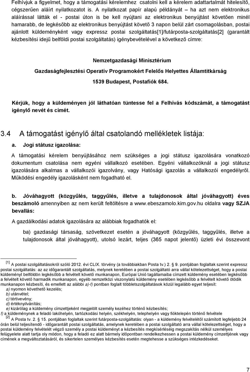 benyújtást követő 3 napon belül zárt csomagolásban, postai ajánlott küldeményként vagy expressz postai szolgáltatás[1]/futárposta-szolgáltatás[2] (garantált kézbesítési idejű belföldi postai