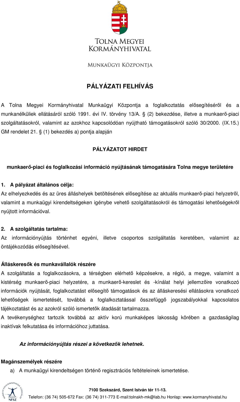 (1) bekezdés a) pontja alapján PÁLYÁZATOT HIRDET munkaerő-piaci és foglalkozási információ nyújtásának támogatására Tolna megye területére 1.