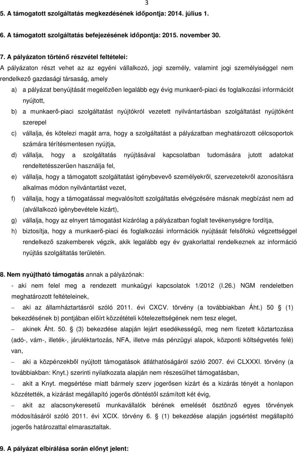 benyújtását megelőzően legalább egy évig munkaerő-piaci és foglalkozási információt nyújtott, b) a munkaerő-piaci szolgáltatást nyújtókról vezetett nyilvántartásban szolgáltatást nyújtóként szerepel