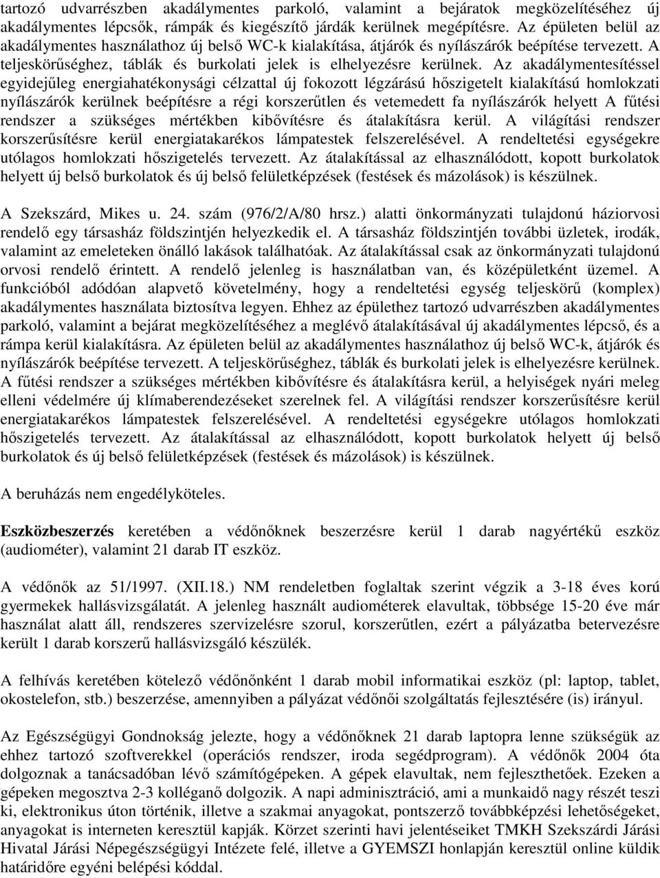 Az akadálymentesítéssel egyidejőleg energiahatékonysági célzattal új fokozott légzárású hıszigetelt kialakítású homlokzati nyílászárók kerülnek beépítésre a régi korszerőtlen és vetemedett fa