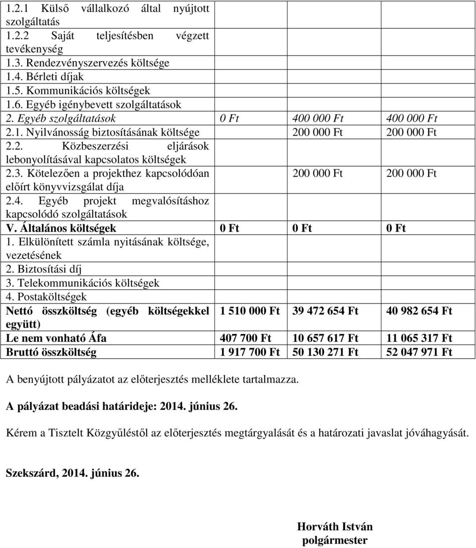 3. Kötelezıen a projekthez kapcsolódóan 200 000 Ft 200 000 Ft elıírt könyvvizsgálat díja 2.4. Egyéb projekt megvalósításhoz kapcsolódó szolgáltatások V. Általános költségek 0 Ft 0 Ft 0 Ft 1.