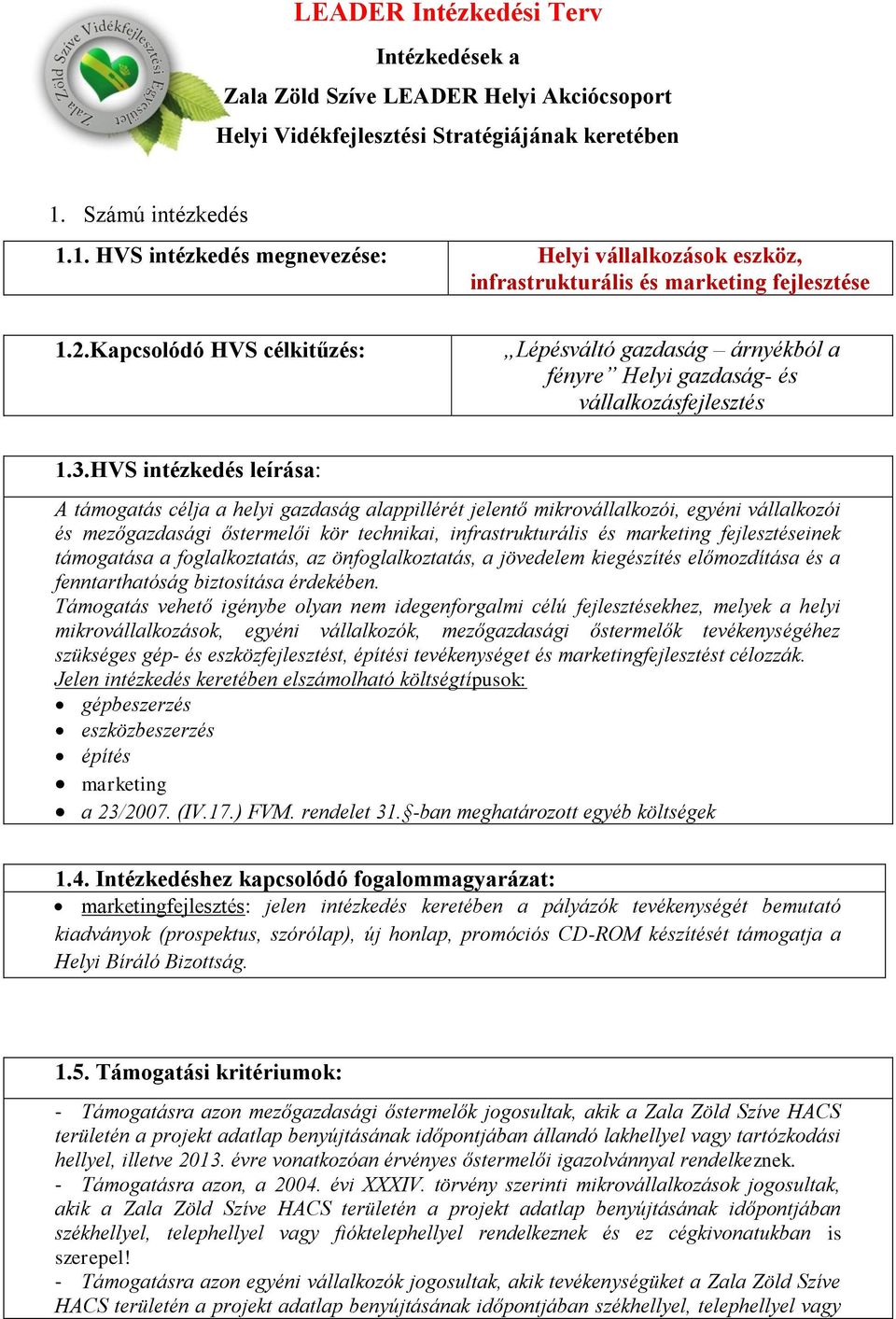 Kapcsolódó HVS célkitűzés: Lépésváltó gazdaság árnyékból a fényre Helyi gazdaság- és vállalkozásfejlesztés 1.3.