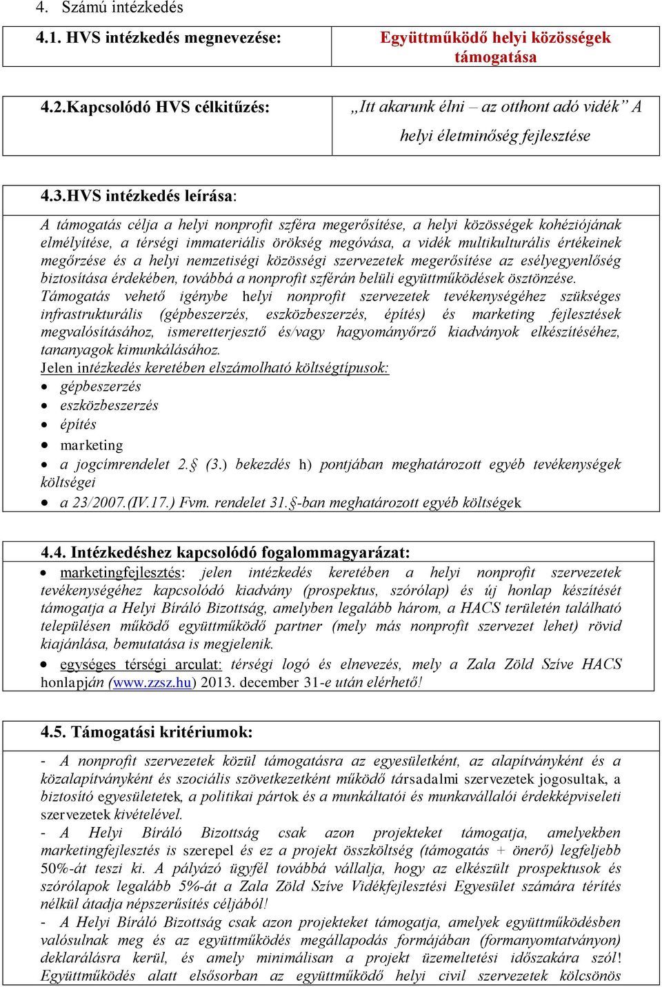 értékeinek megőrzése és a helyi nemzetiségi közösségi szervezetek megerősítése az esélyegyenlőség biztosítása érdekében, továbbá a nonprofit szférán belüli együttműködések ösztönzése.