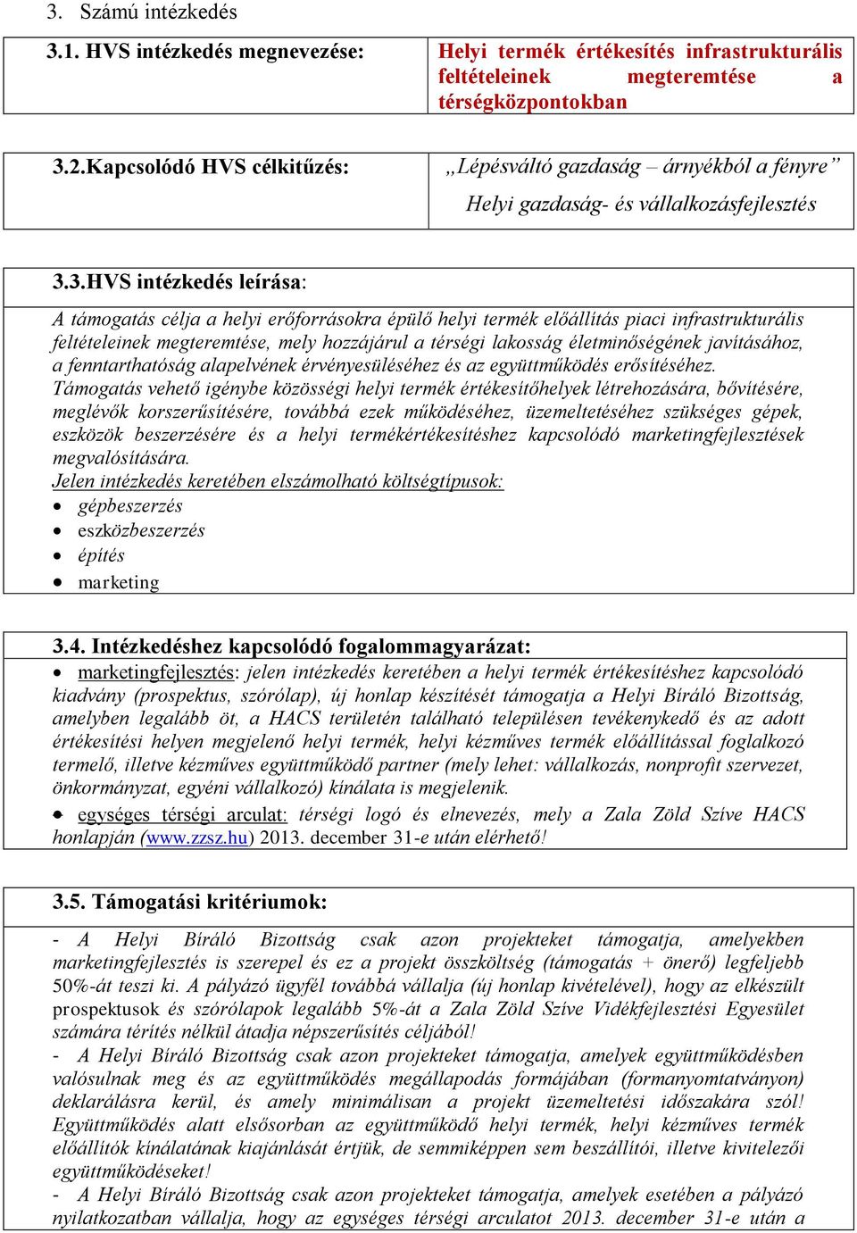 3.HVS intézkedés leírása: A támogatás célja a helyi erőforrásokra épülő helyi termék előállítás piaci infrastrukturális feltételeinek megteremtése, mely hozzájárul a térségi lakosság életminőségének