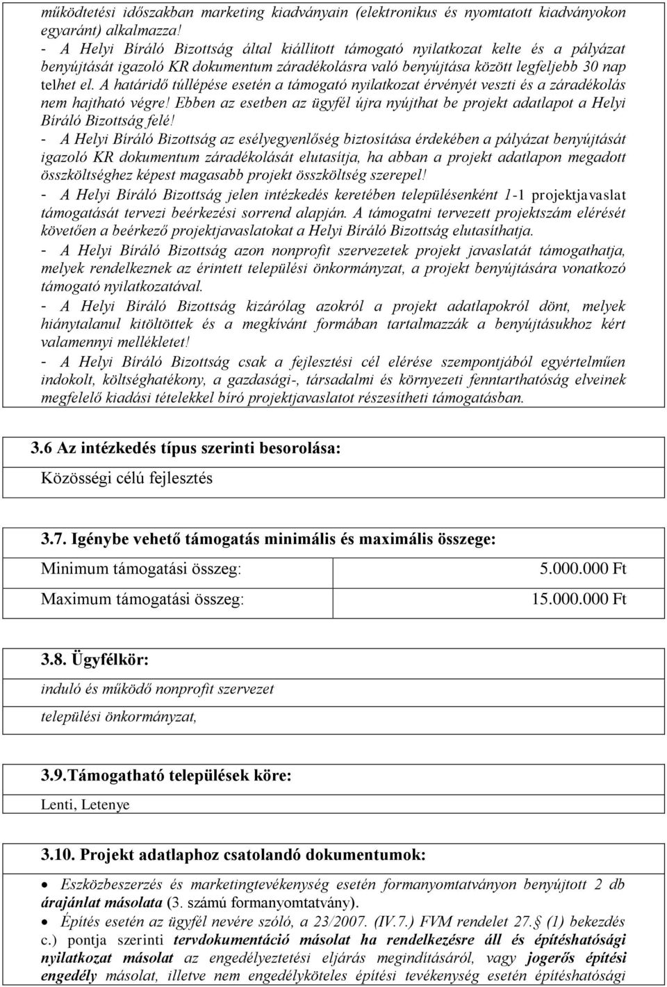 A határidő túllépése esetén a támogató nyilatkozat érvényét veszti és a záradékolás nem hajtható végre! Ebben az esetben az ügyfél újra nyújthat be projekt adatlapot a Helyi Bíráló Bizottság felé!