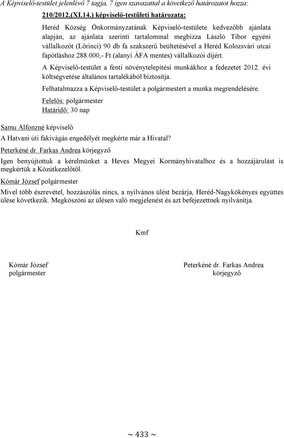 db fa szakszerű beültetésével a Heréd Kolozsvári utcai fapótláshoz 288.000,- Ft (alanyi ÁFA mentes) vállalkozói díjért. A Képviselő-testület a fenti növénytelepítési munkákhoz a fedezetet 2012.