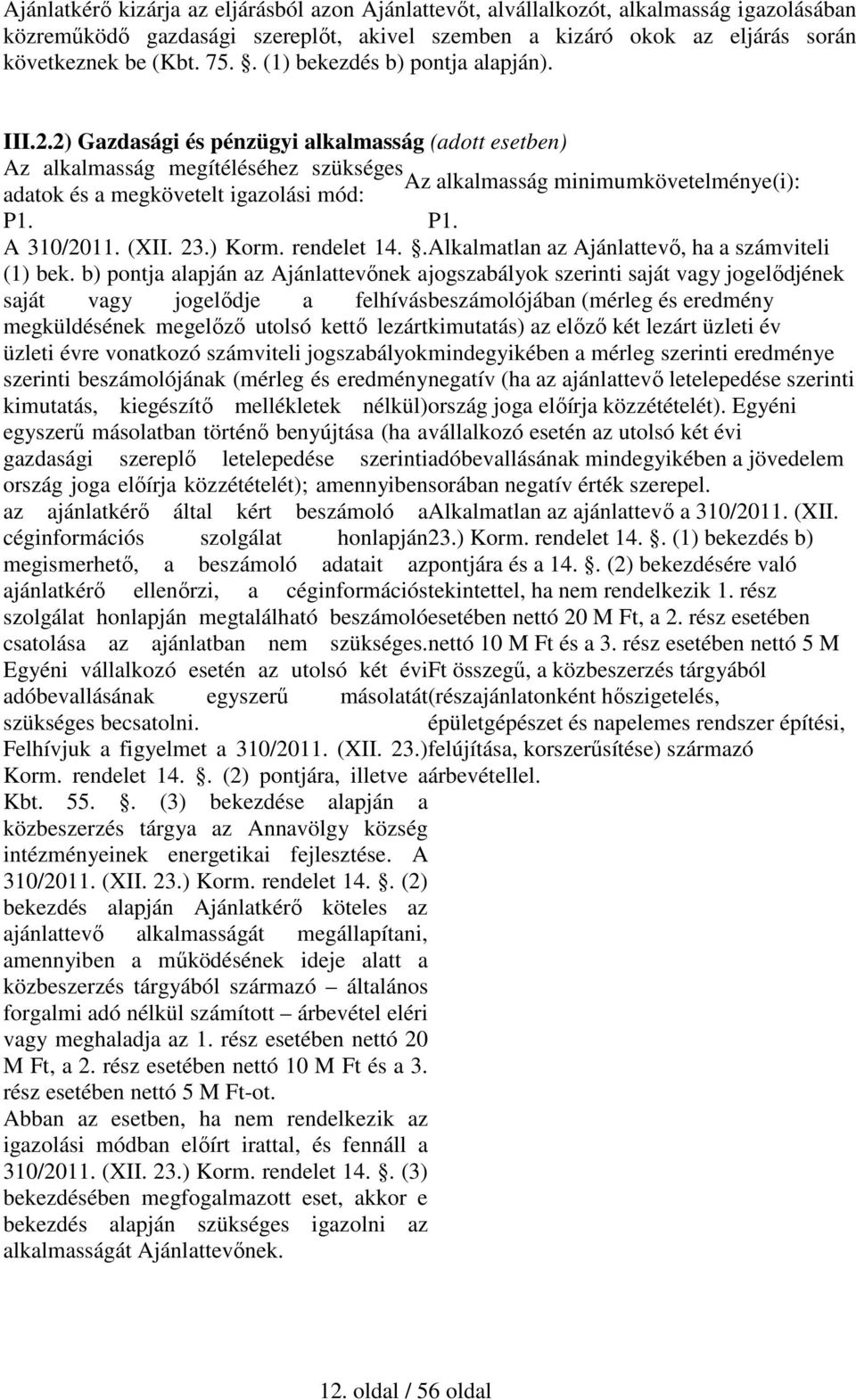 2) Gazdasági és pénzügyi alkalmasság (adott esetben) Az alkalmasság megítéléséhez szükséges Az alkalmasság minimumkövetelménye(i): adatok és a megkövetelt igazolási mód: P1. P1. A 310/2011. (XII. 23.