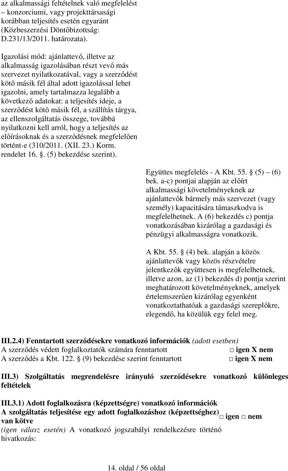 legalább a következő adatokat: a teljesítés ideje, a szerződést kötő másik fél, a szállítás tárgya, az ellenszolgáltatás összege, továbbá nyilatkozni kell arról, hogy a teljesítés az előírásoknak és