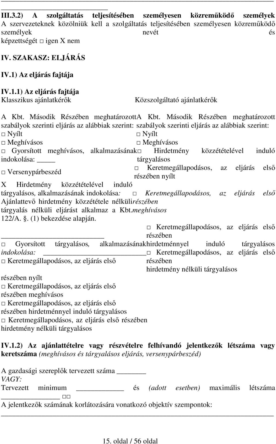 SZAKASZ: ELJÁRÁS IV.1) Az eljárás fajtája IV.1.1) Az eljárás fajtája Klasszikus ajánlatkérők Közszolgáltató ajánlatkérők A Kbt. Második Részében meghatározott A Kbt.