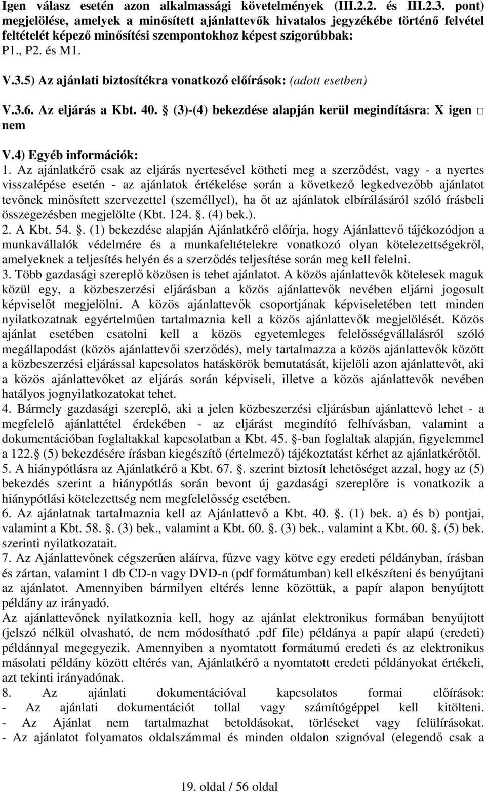 5) Az ajánlati biztosítékra vonatkozó előírások: (adott esetben) V.3.6. Az eljárás a Kbt. 40. (3)-(4) bekezdése alapján kerül megindításra: X igen nem V.4) Egyéb információk: 1.