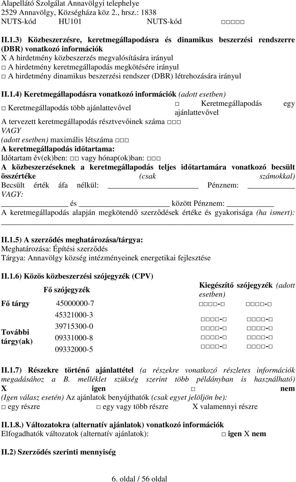 1 NUTS-kód II.1.3) Közbeszerzésre, keretmegállapodásra és dinamikus beszerzési rendszerre (DBR) vonatkozó információk X A hirdetmény közbeszerzés megvalósítására irányul A hirdetmény