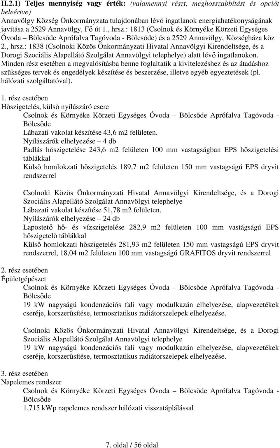 Minden rész esetében a megvalósításba benne foglaltatik a kivitelezéshez és az átadáshoz szükséges tervek és engedélyek készítése és beszerzése, illetve egyéb egyeztetések (pl.