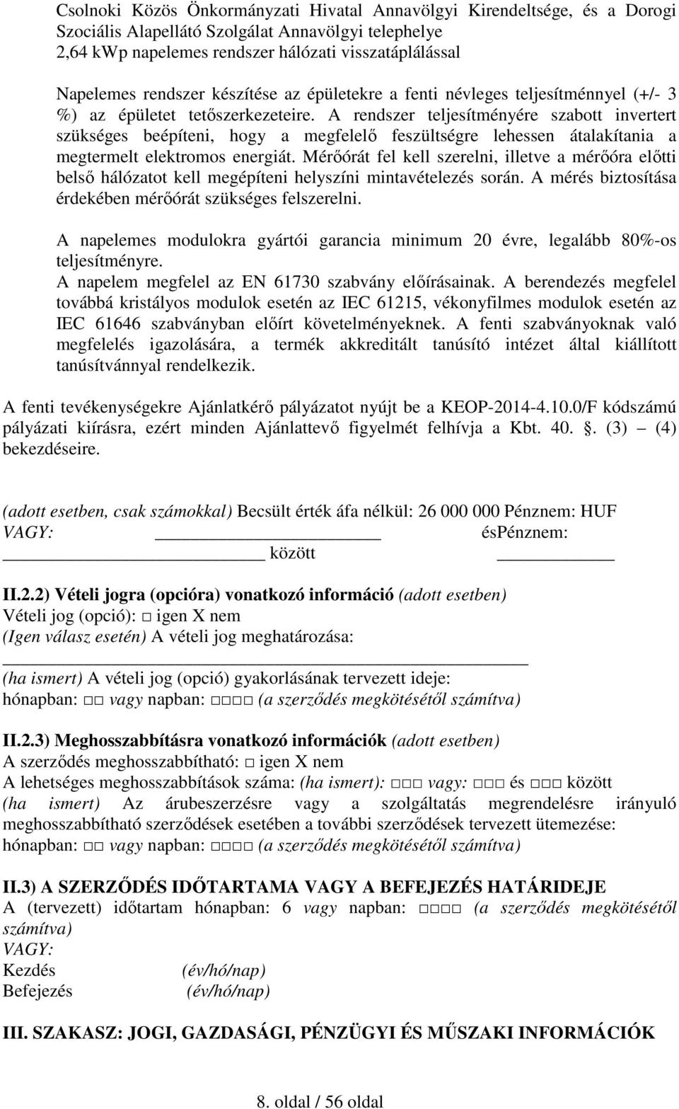 A rendszer teljesítményére szabott invertert szükséges beépíteni, hogy a megfelelő feszültségre lehessen átalakítania a megtermelt elektromos energiát.