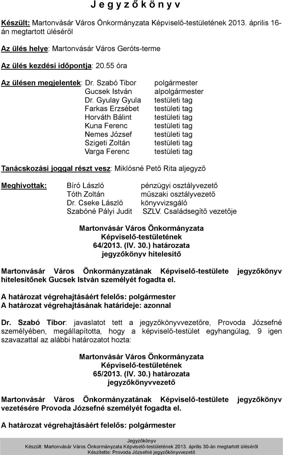 Gyulay Gyula Farkas Erzsébet Horváth Bálint Kuna Ferenc Nemes József Szigeti Zoltán Varga Ferenc polgármester alpolgármester testületi tag testületi tag testületi tag testületi tag testületi tag