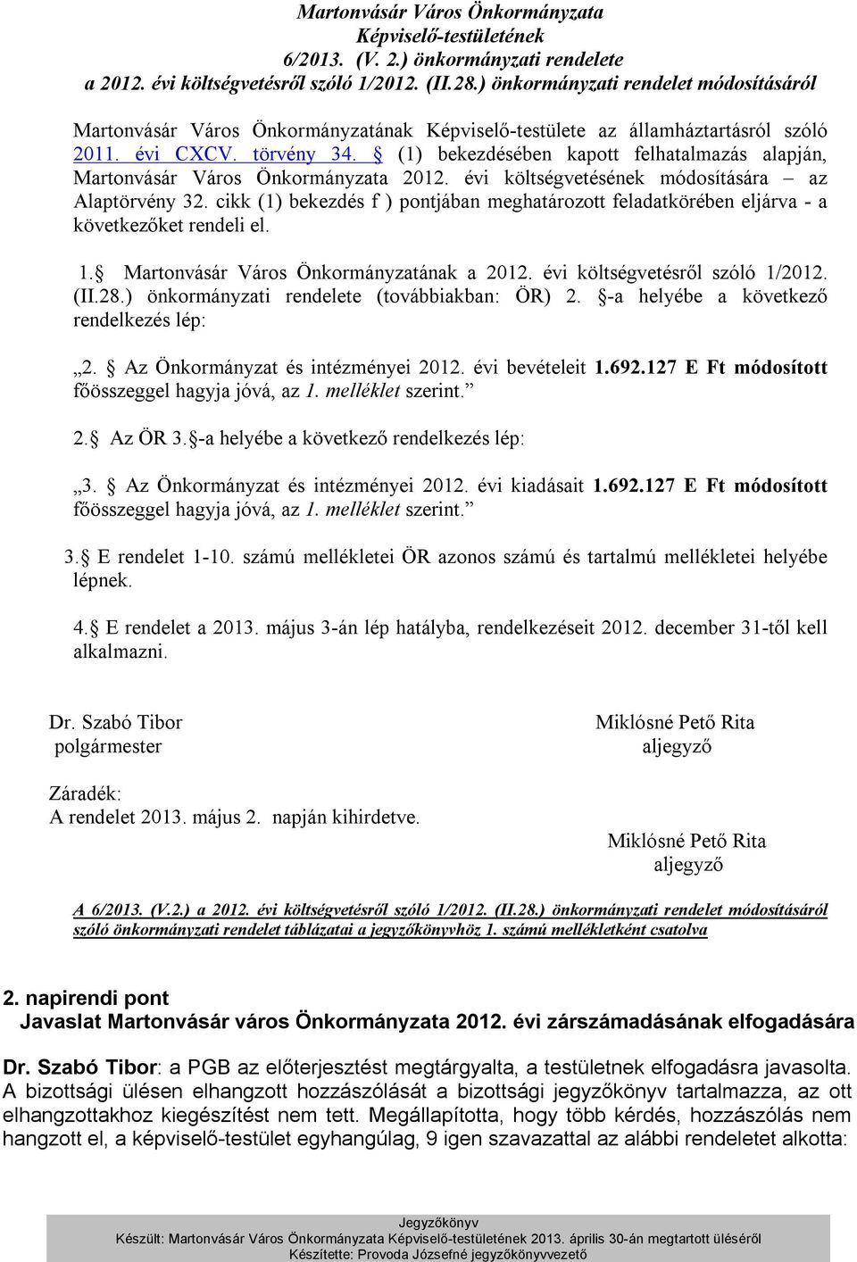 (1) bekezdésében kapott felhatalmazás alapján, Martonvásár Város Önkormányzata 2012. évi költségvetésének módosítására az Alaptörvény 32.