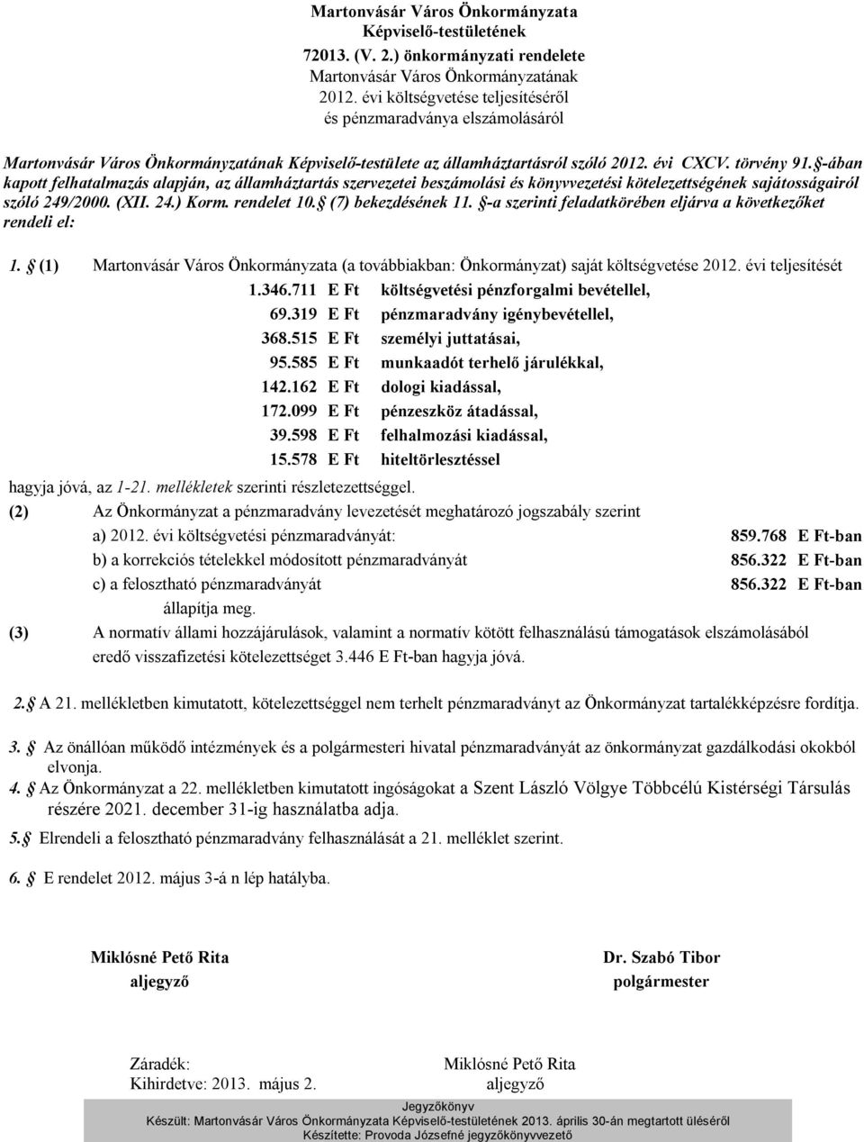 -ában kapott felhatalmazás alapján, az államháztartás szervezetei beszámolási és könyvvezetési kötelezettségének sajátosságairól szóló 249/2000. (XII. 24.) Korm. rendelet 10. (7) bekezdésének 11.