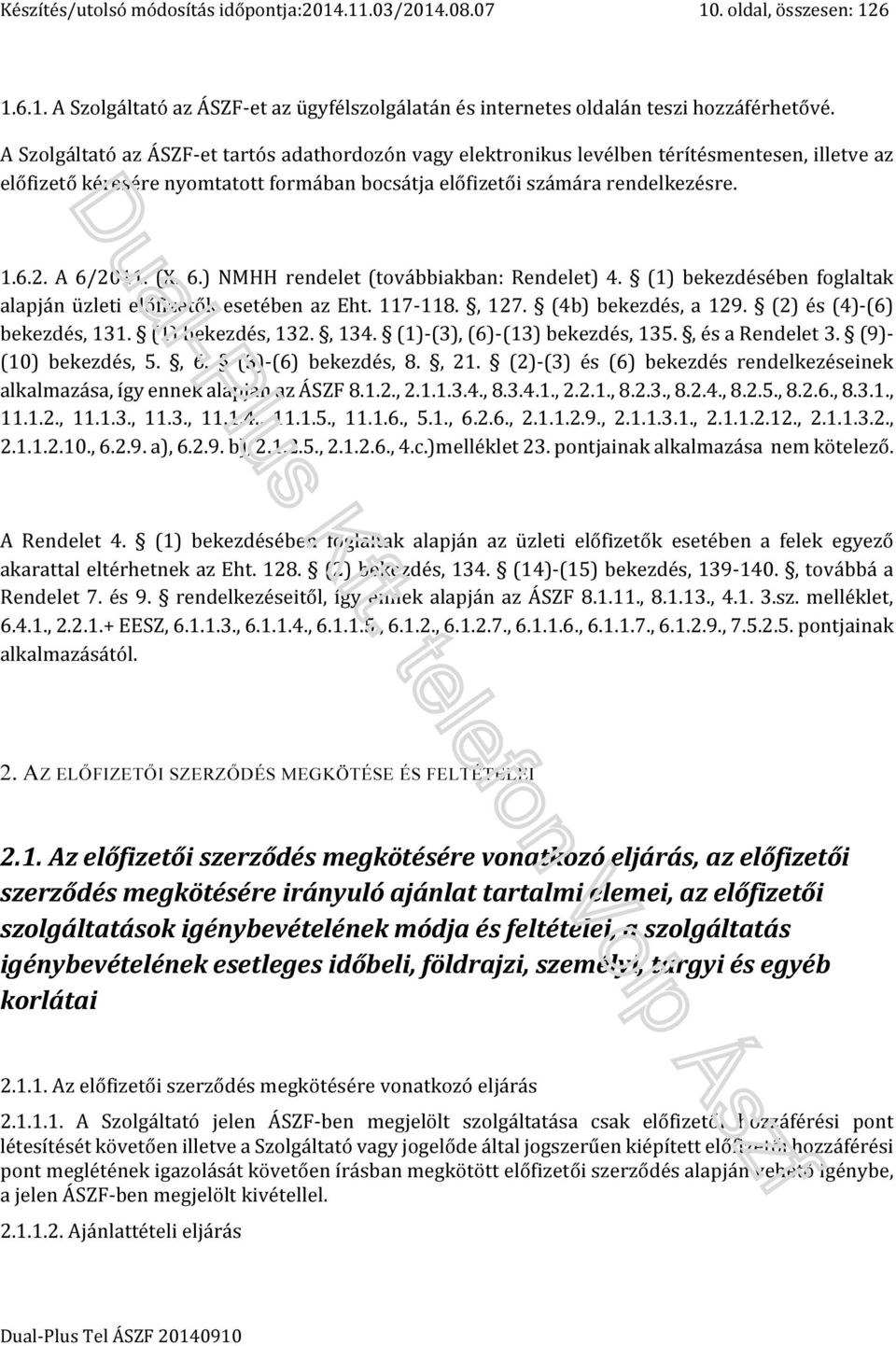 (X. 6.) NMHH rendelet (továbbiakban: Rendelet) 4. (1) bekezdésében foglaltak alapján üzleti előfizetők esetében az Eht. 117-118., 127. (4b) bekezdés, a 129. (2) és (4)-(6) bekezdés, 131.