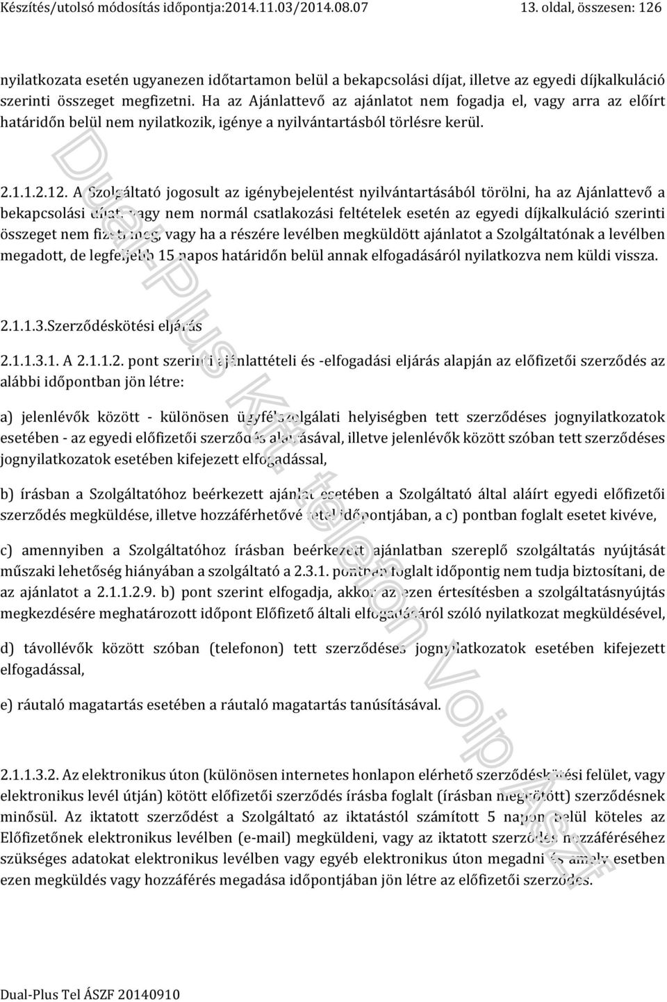 Ha az Ajánlattevő az ajánlatot nem fogadja el, vagy arra az előírt határidőn belül nem nyilatkozik, igénye a nyilvántartásból törlésre kerül. 2.1.1.2.12.