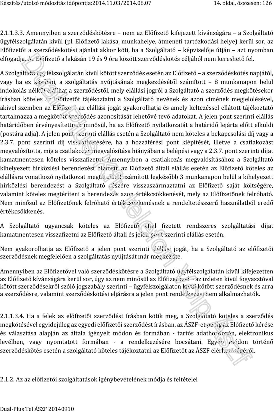 Az Előfizető a lakásán 19 és 9 óra között szerződéskötés céljából nem kereshető fel.