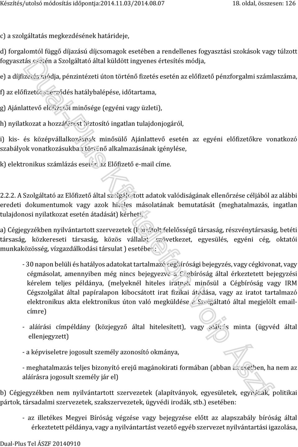 által küldött ingyenes értesítés módja, e) a díjfizetés módja, pénzintézeti úton történő fizetés esetén az előfizető pénzforgalmi számlaszáma, f) az előfizetői szerződés hatálybalépése, időtartama,