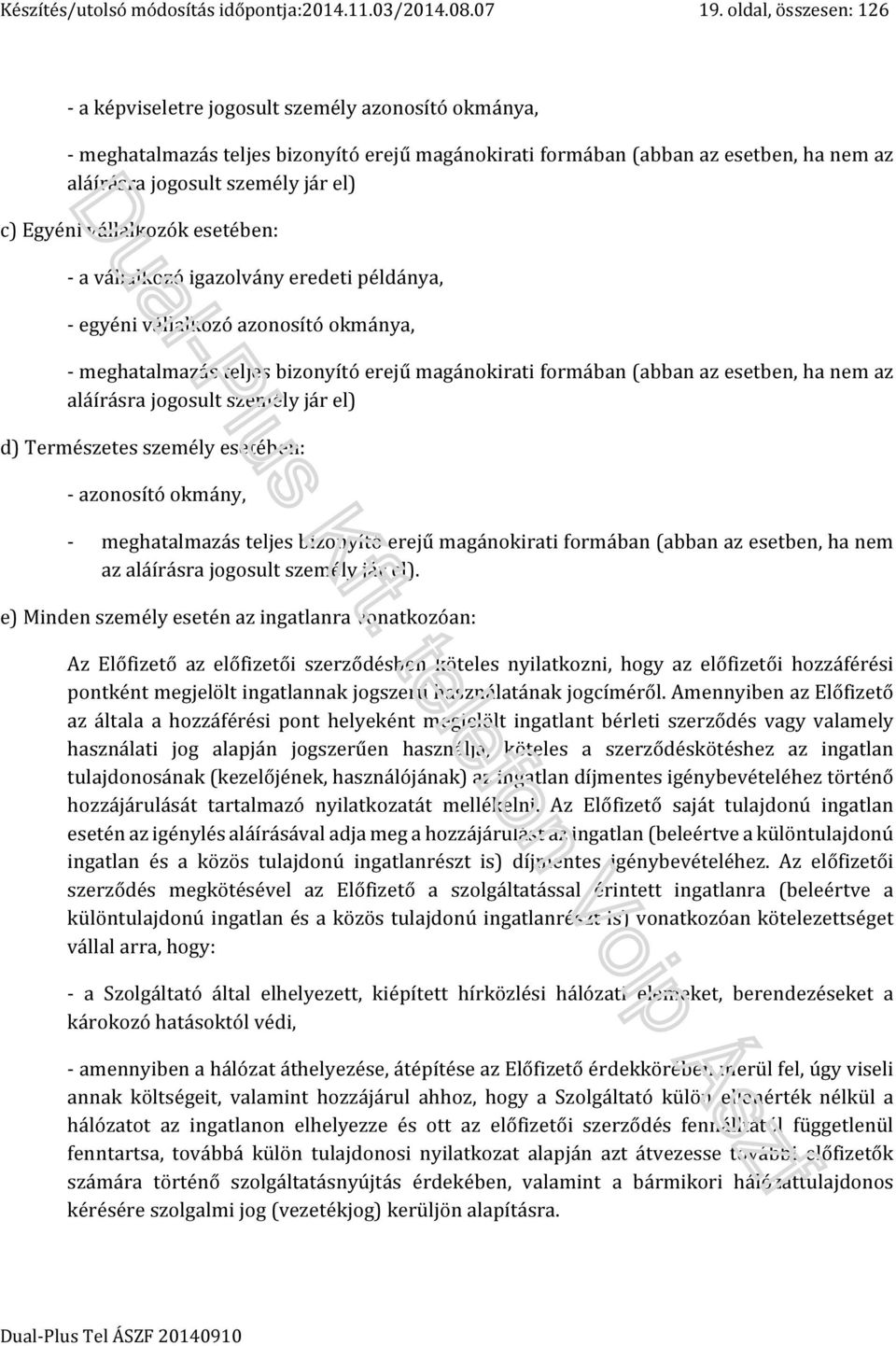 c) Egyéni vállalkozók esetében: - a vállalkozó igazolvány eredeti példánya, - egyéni vállalkozó azonosító okmánya, - meghatalmazás teljes bizonyító erejű magánokirati formában (abban az esetben, ha