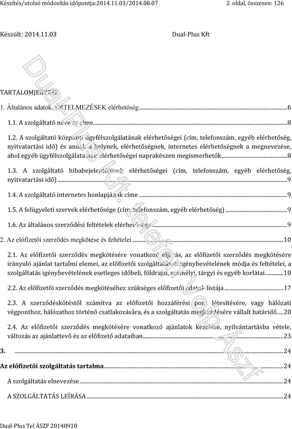 A szolgáltató központi ügyfélszolgálatának elérhetőségei (cím, telefonszám, egyéb elérhetőség, nyitvatartási idő) és annak a helynek, elérhetőségnek, internetes elérhetőségnek a megnevezése, ahol