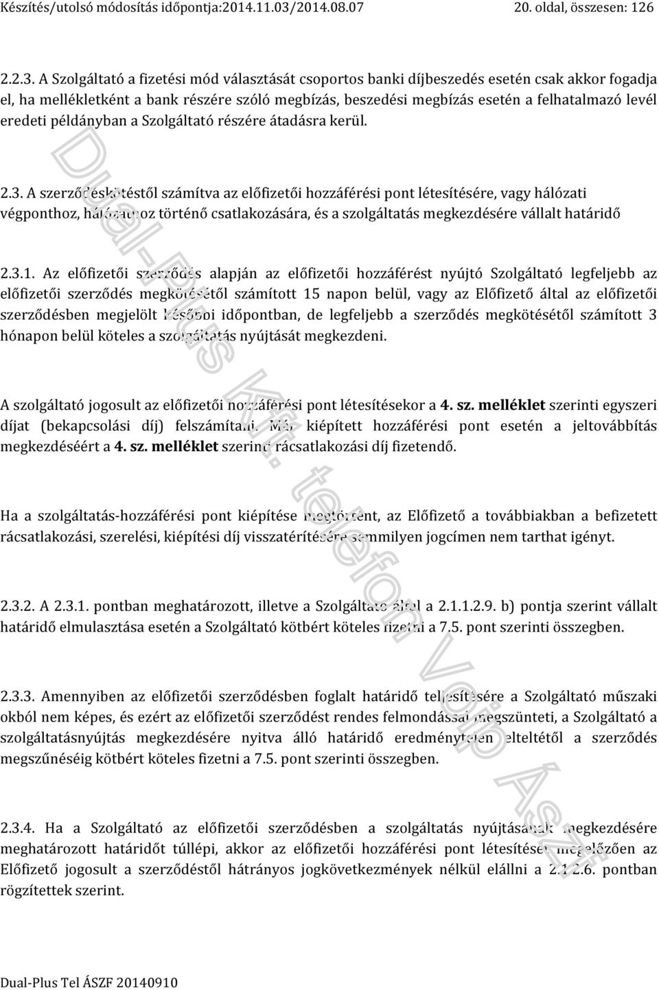 A Szolgáltató a fizetési mód választását csoportos banki díjbeszedés esetén csak akkor fogadja el, ha mellékletként a bank részére szóló megbízás, beszedési megbízás esetén a felhatalmazó levél