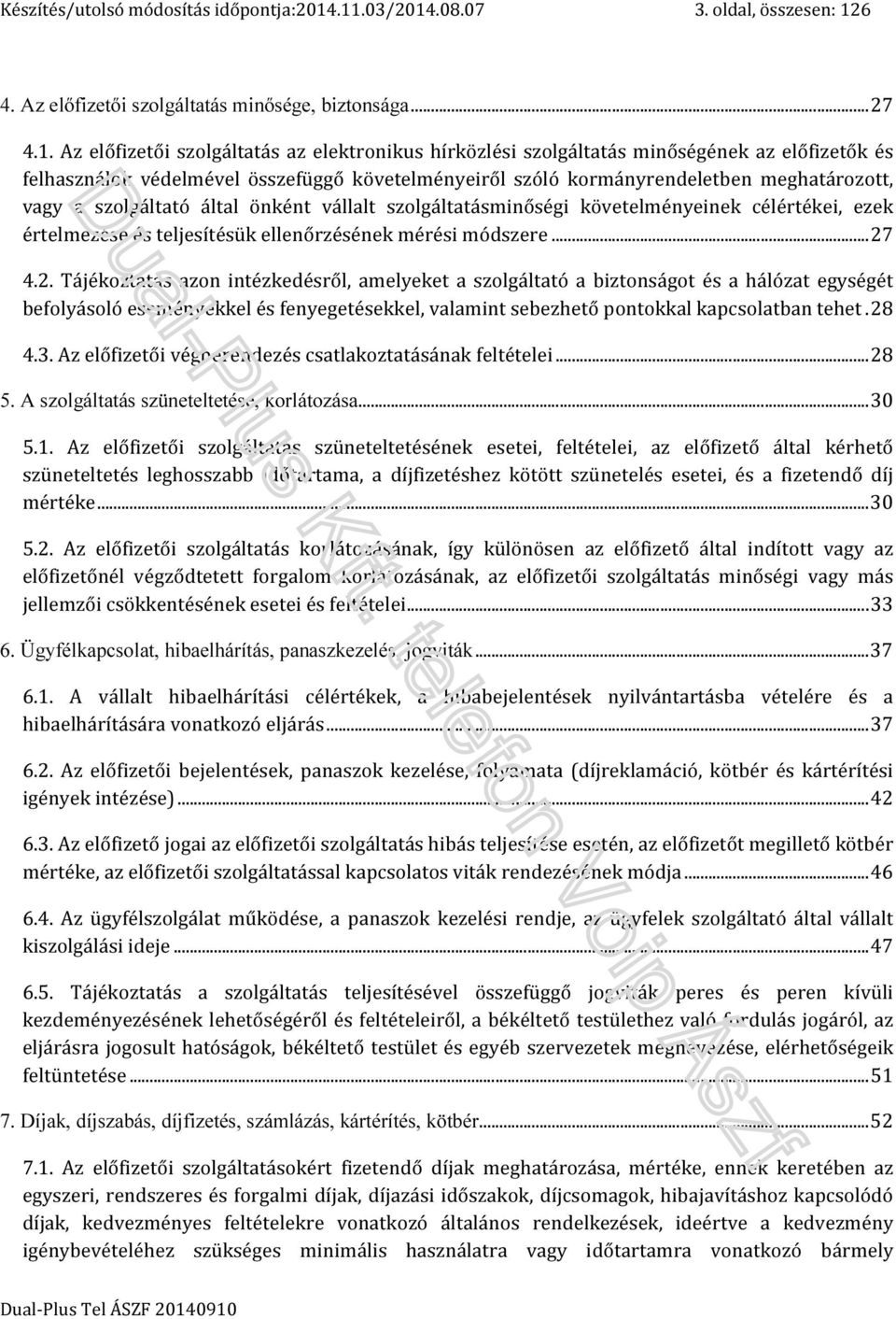 felhasználók védelmével összefüggő követelményeiről szóló kormányrendeletben meghatározott, vagy a szolgáltató által önként vállalt szolgáltatásminőségi követelményeinek célértékei, ezek értelmezése