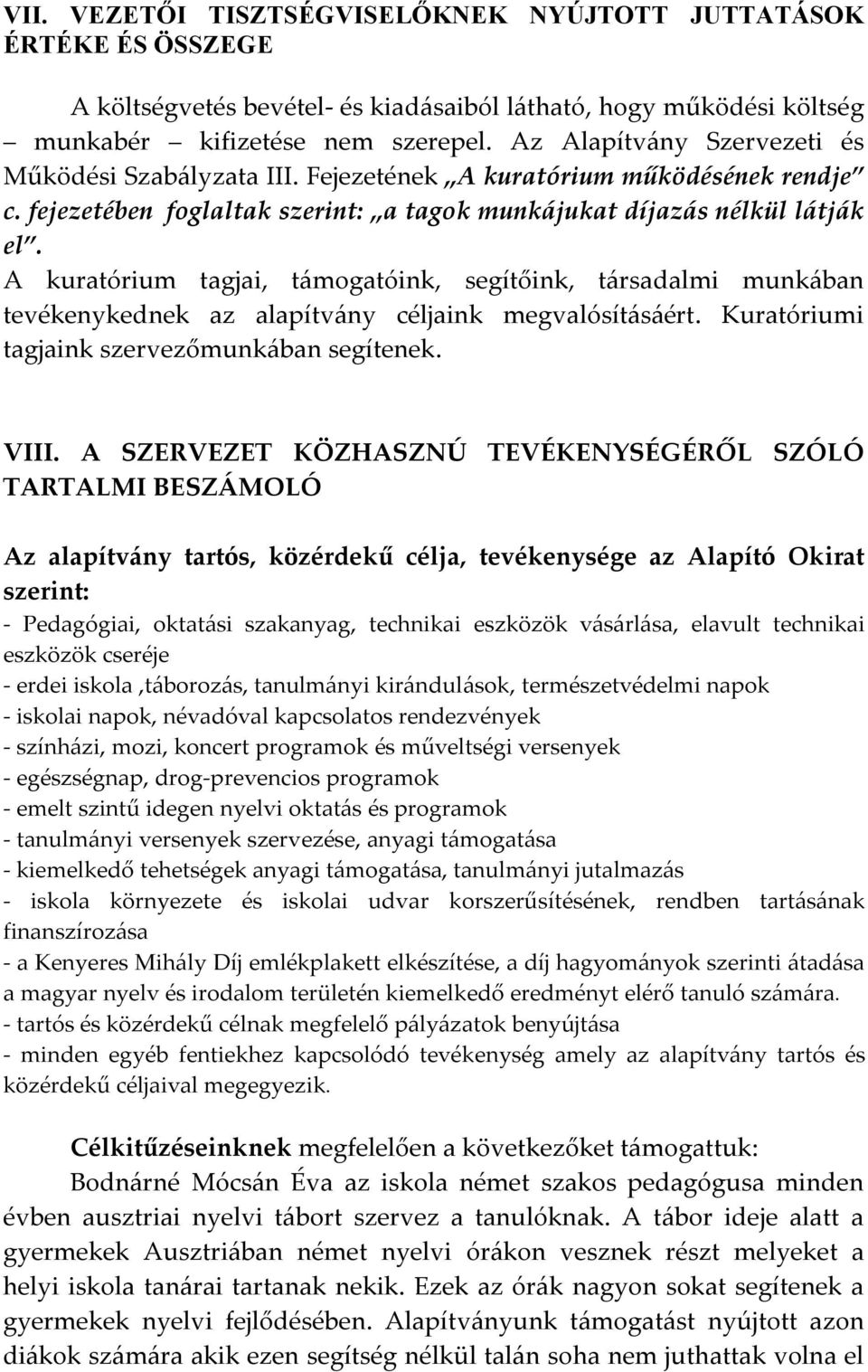 A kuratórium tagjai, támogatóink, segítőink, társadalmi munkában tevékenykednek az alapítvány céljaink megvalósításáért. Kuratóriumi tagjaink szervezőmunkában segítenek. VIII.