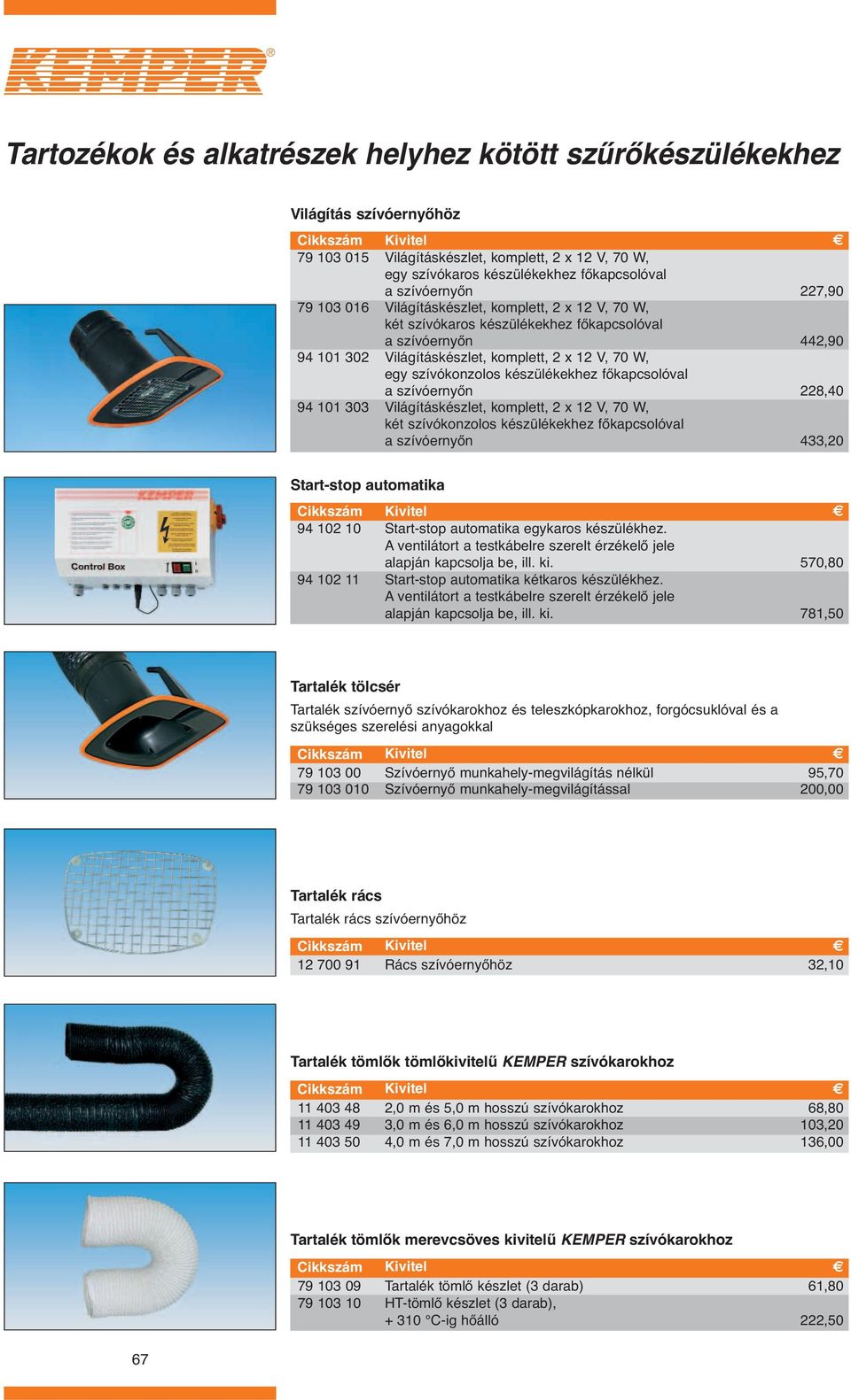 szívókonzolos készülékekhez főkapcsolóval a szívóernyőn Világításkészlet, komplett, 2 x 12 V, 70 W, két szívókonzolos készülékekhez főkapcsolóval a szívóernyőn 227,90 442,90 228,40 433,20 Start-stop