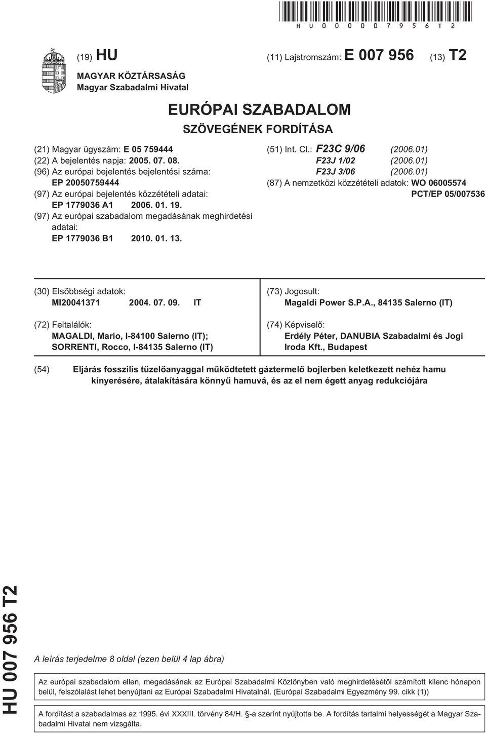 08. (96) Az európai bejelentés bejelentési száma: EP 20050759444 (97) Az európai bejelentés közzétételi adatai: EP 1779036 A1 2006. 01. 19.