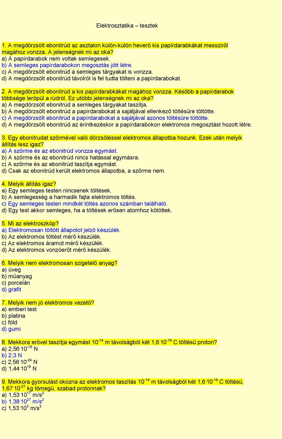 A megdörzsölt ebonitrúd a kis papírdarabkákat magához vonzza. Később a papírdarabok többsége leröpül a rúdról. Ez utóbbi jelenségnek mi az oka?