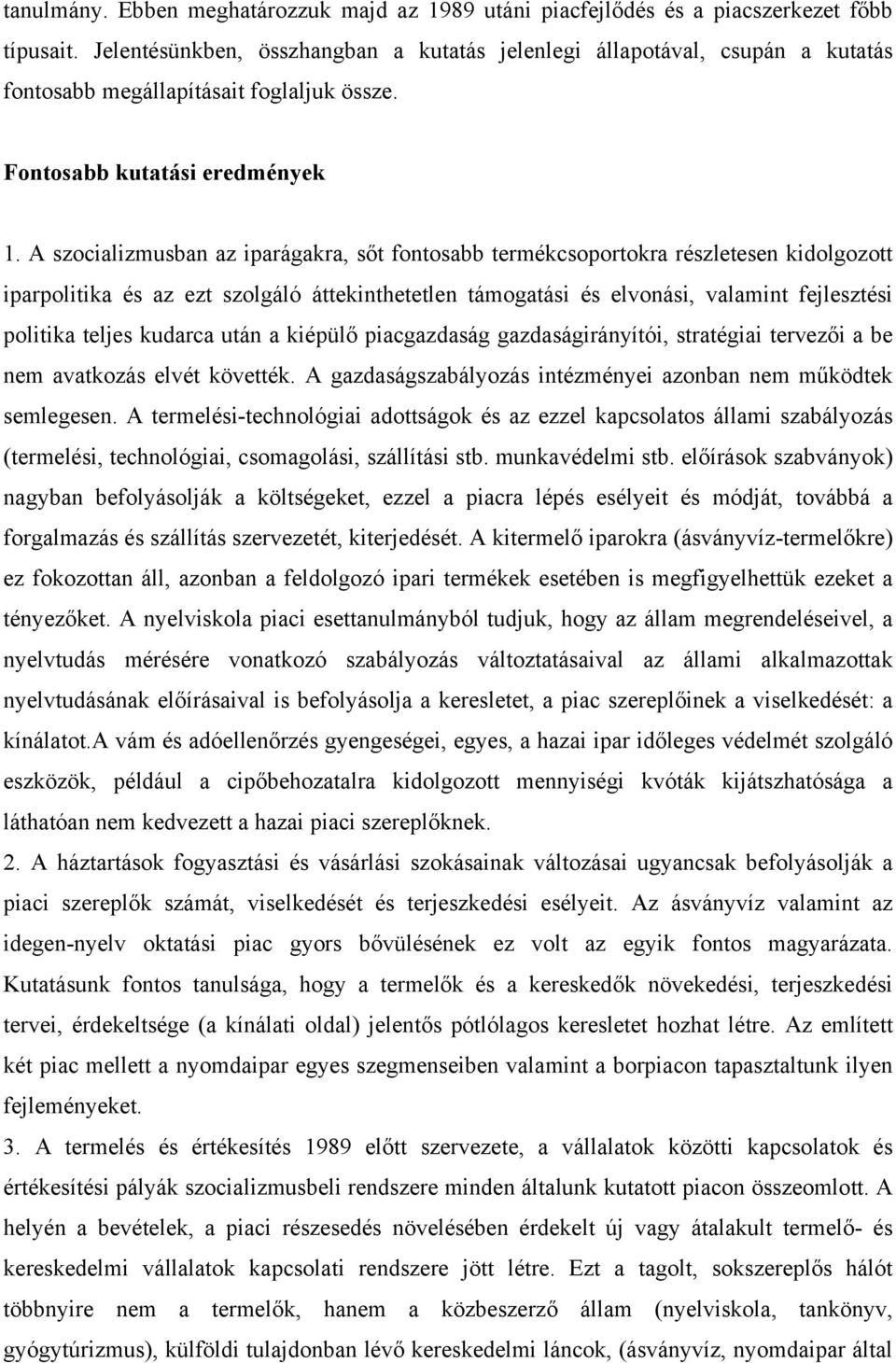 A szocializmusban az iparágakra, sőt fontosabb termékcsoportokra részletesen kidolgozott iparpolitika és az ezt szolgáló áttekinthetetlen támogatási és elvonási, valamint fejlesztési politika teljes