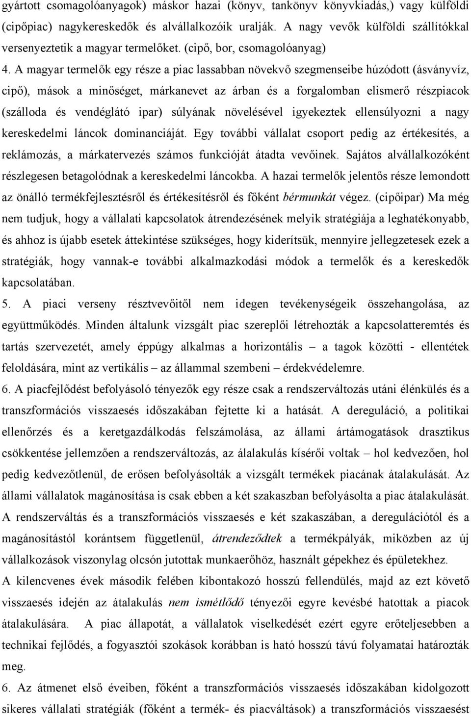 A magyar termelők egy része a piac lassabban növekvő szegmenseibe húzódott (ásványvíz, cipő), mások a minőséget, márkanevet az árban és a forgalomban elismerő részpiacok (szálloda és vendéglátó ipar)