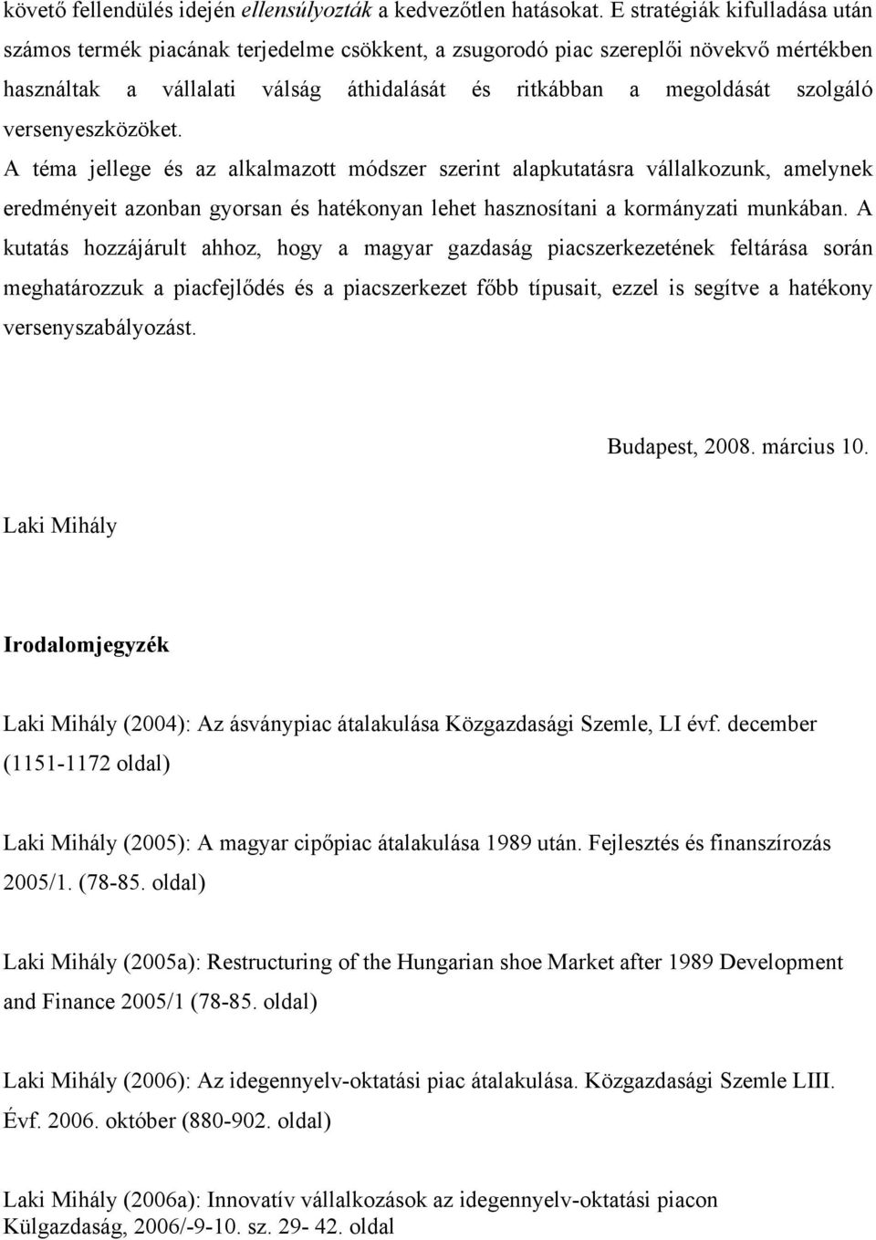 versenyeszközöket. A téma jellege és az alkalmazott módszer szerint alapkutatásra vállalkozunk, amelynek eredményeit azonban gyorsan és hatékonyan lehet hasznosítani a kormányzati munkában.