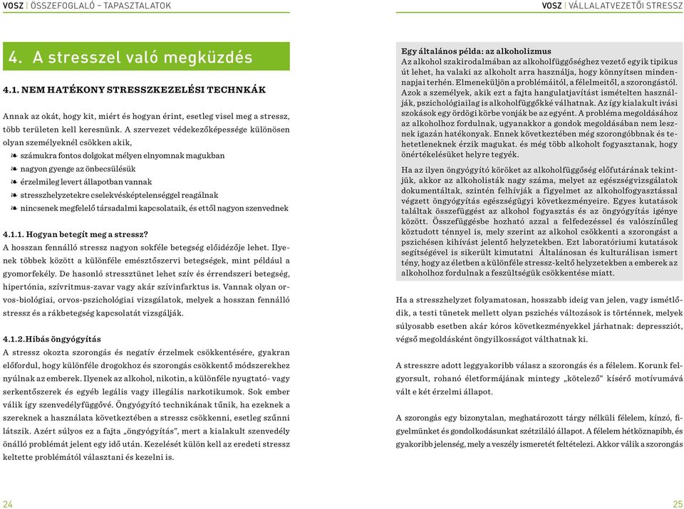 stresszhelyzetekre cselekvésképtelenséggel reagálnak nincsenek megfelelő társadalmi kapcsolataik, és ettől nagyon szenvednek 4.1.1. Hogyan betegít meg a stressz?