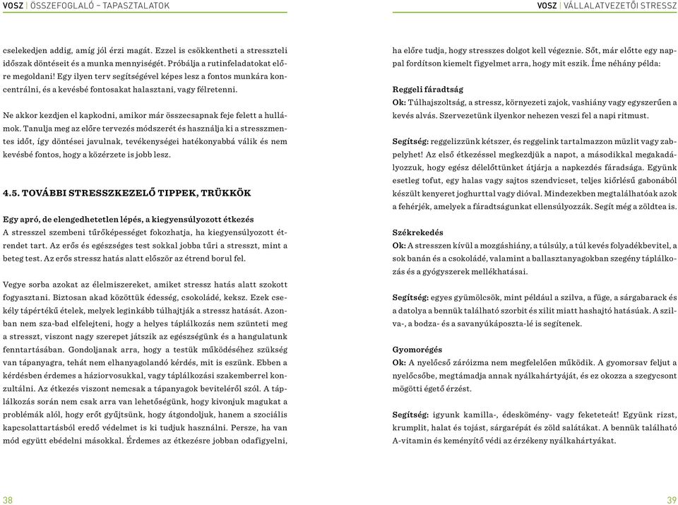 Tanulja meg az előre tervezés módszerét és használja ki a stresszmentes időt, így döntései javulnak, tevékenységei hatékonyabbá válik és nem kevésbé fontos, hogy a közérzete is jobb lesz. 4.5.