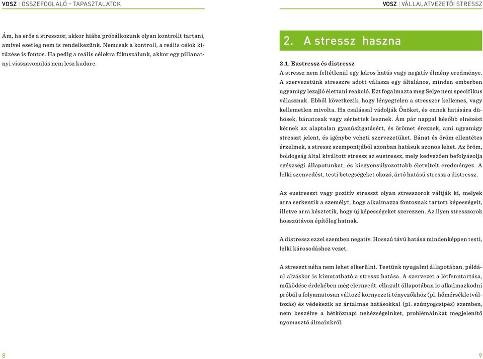 Eustressz és distressz A stressz nem feltétlenül egy káros hatás vagy negatív élmény eredménye. A szervezetünk stresszre adott válasza egy általános, minden emberben ugyanúgy lezajló élettani reakció.