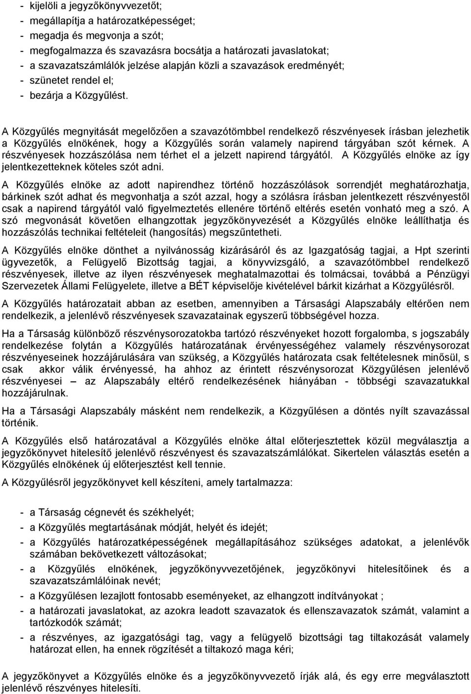 A Közgyűlés megnyitását megelőzően a szavazótömbbel rendelkező részvényesek írásban jelezhetik a Közgyűlés elnökének, hogy a Közgyűlés során valamely napirend tárgyában szót kérnek.