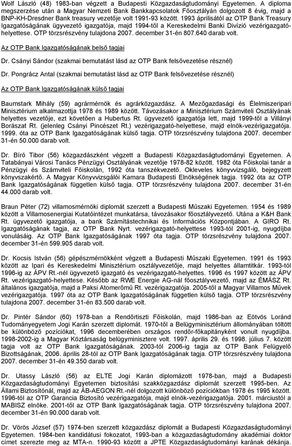 1993 áprilisától az OTP Bank Treasury Igazgatóságának ügyvezető igazgatója, majd 1994-től a Kereskedelmi Banki Divízió vezérigazgatóhelyettese. OTP törzsrészvény tulajdona 2007. december 31-én 807.