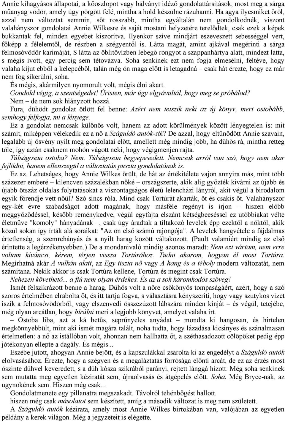 a képek bukkantak fel, minden egyebet kiszorítva. Ilyenkor szíve mindjárt eszeveszett sebességgel vert, főképp a félelemtől, de részben a szégyentől is.