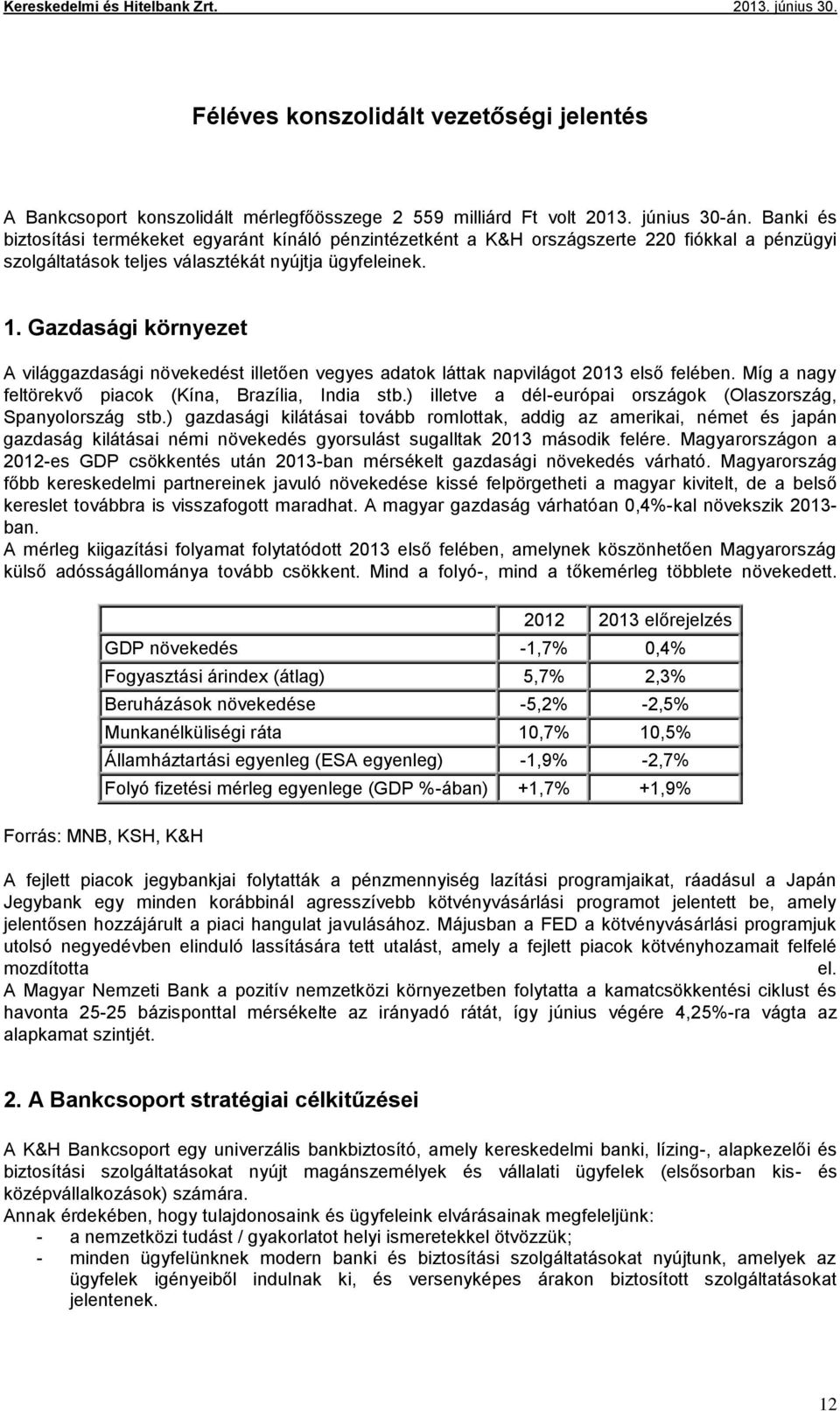 Gazdasági környezet A világgazdasági növekedést illetően vegyes adatok láttak napvilágot 2013 első felében. Míg a nagy feltörekvő piacok (Kína, Brazília, India stb.