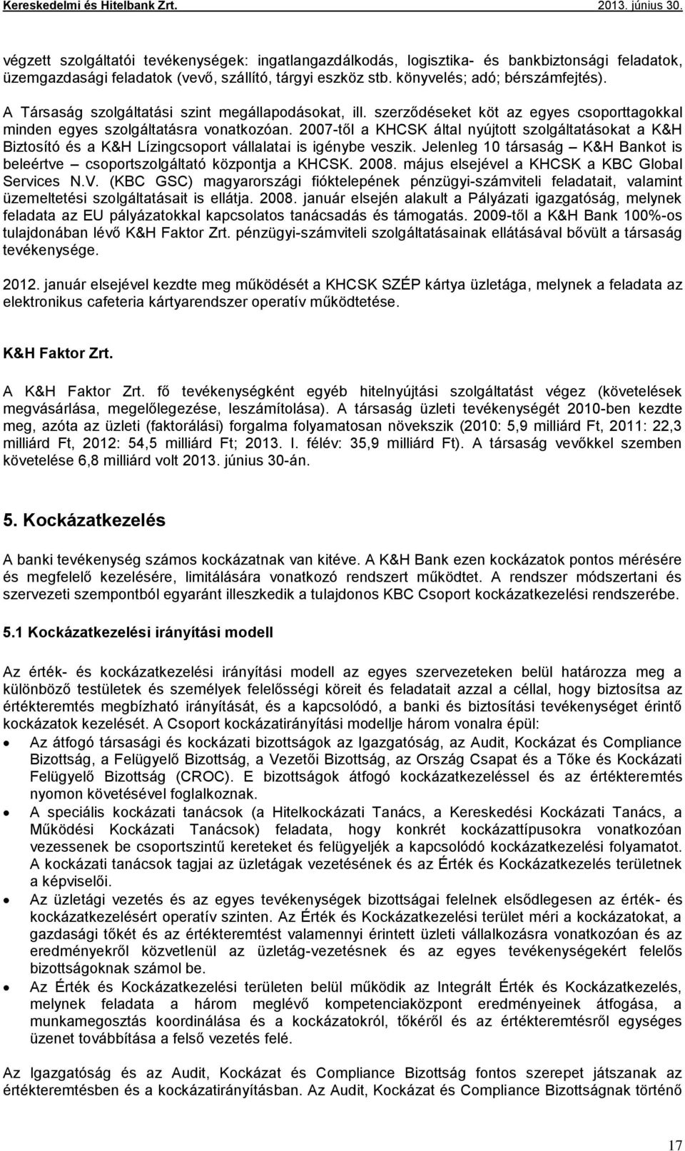 2007-től a KHCSK által nyújtott szolgáltatásokat a K&H Biztosító és a K&H Lízingcsoport vállalatai is igénybe veszik. Jelenleg 10 társaság K&H Bankot is beleértve csoportszolgáltató központja a KHCSK.