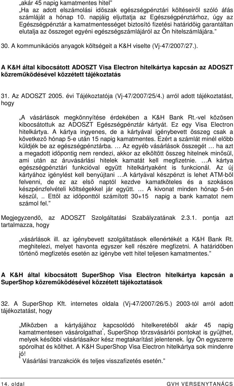 A kommunikációs anyagok költségeit a K&H viselte (Vj-47/2007/27.). A K&H által kibocsátott ADOSZT Visa Electron hitelkártya kapcsán az ADOSZT közremőködésével közzétett tájékoztatás 31.