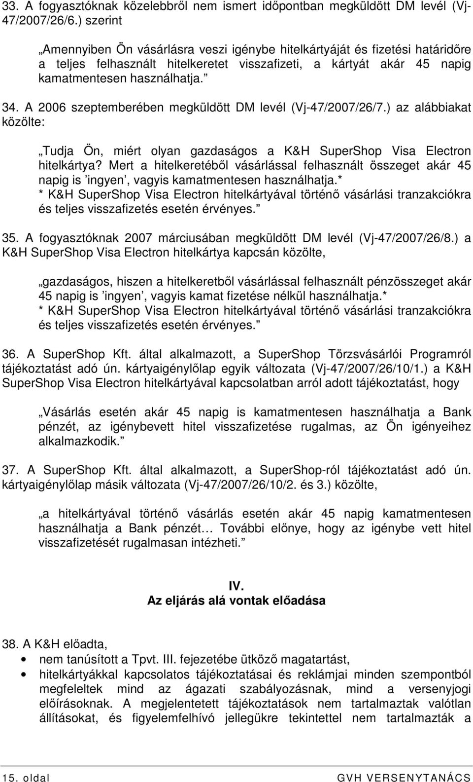 A 2006 szeptemberében megküldött DM levél (Vj-47/2007/26/7.) az alábbiakat közölte: Tudja Ön, miért olyan gazdaságos a K&H SuperShop Visa Electron hitelkártya?