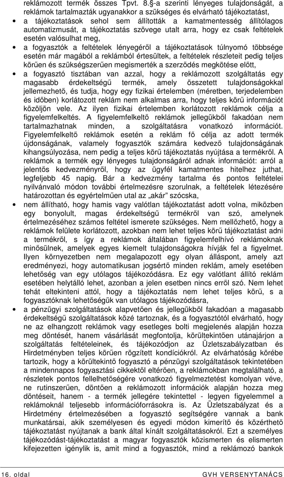 tájékoztatás szövege utalt arra, hogy ez csak feltételek esetén valósulhat meg, a fogyasztók a feltételek lényegérıl a tájékoztatások túlnyomó többsége esetén már magából a reklámból értesültek, a