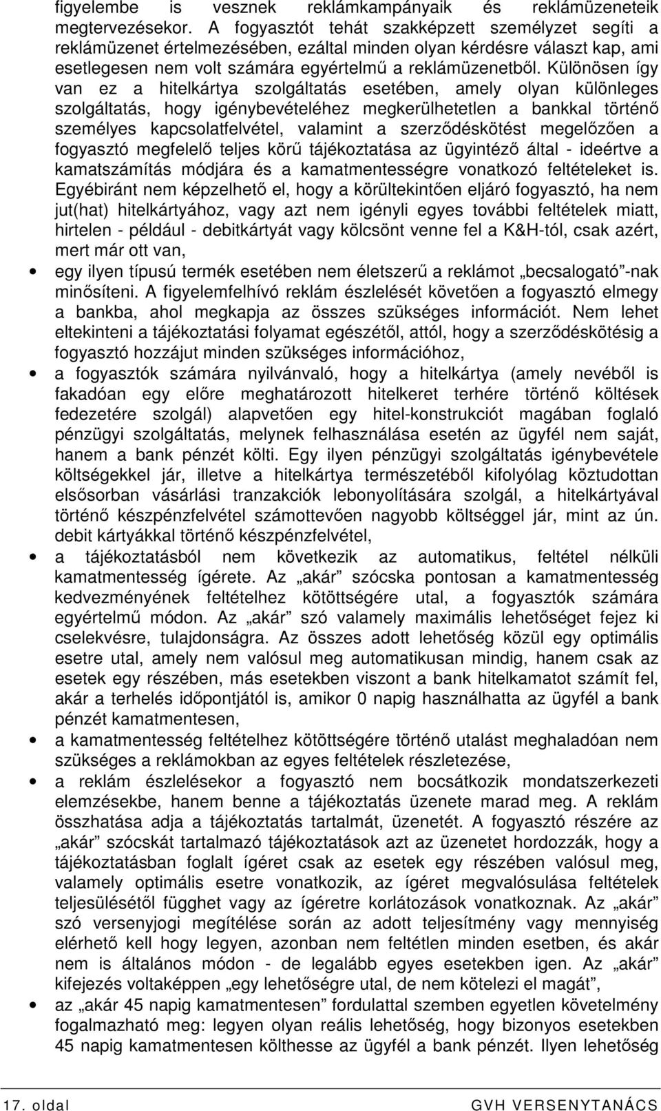 Különösen így van ez a hitelkártya szolgáltatás esetében, amely olyan különleges szolgáltatás, hogy igénybevételéhez megkerülhetetlen a bankkal történı személyes kapcsolatfelvétel, valamint a