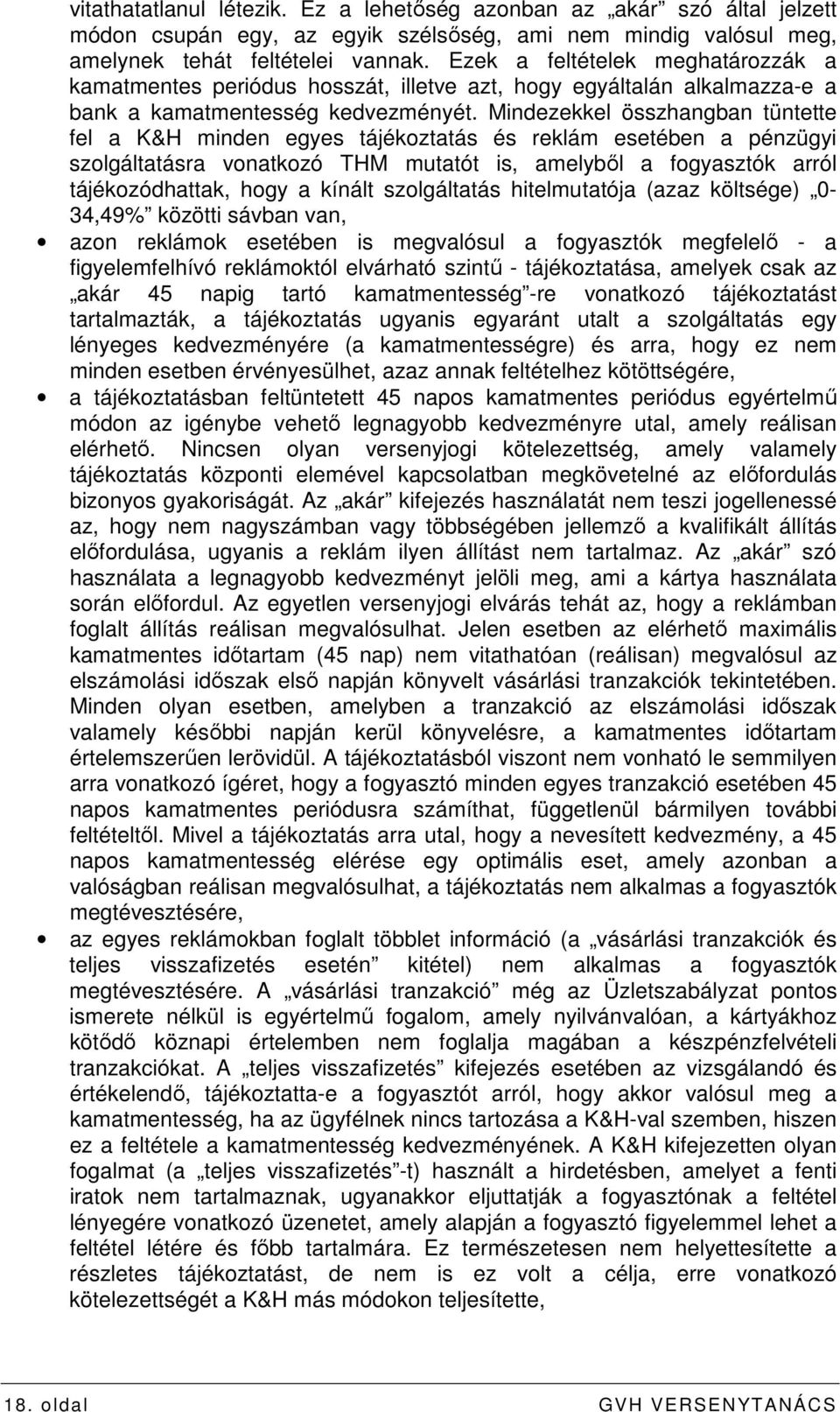 Mindezekkel összhangban tüntette fel a K&H minden egyes tájékoztatás és reklám esetében a pénzügyi szolgáltatásra vonatkozó THM mutatót is, amelybıl a fogyasztók arról tájékozódhattak, hogy a kínált