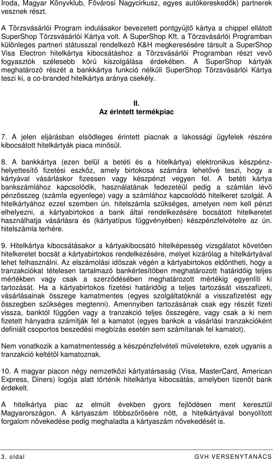 a Törzsvásárlói Programban különleges partneri státusszal rendelkezı K&H megkeresésére társult a SuperShop Visa Electron hitelkártya kibocsátáshoz a Törzsvásárlói Programban részt vevı fogyasztók